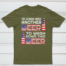 I M Gonna Need Another Beer To Wash Down This Beer Classic T-shirt