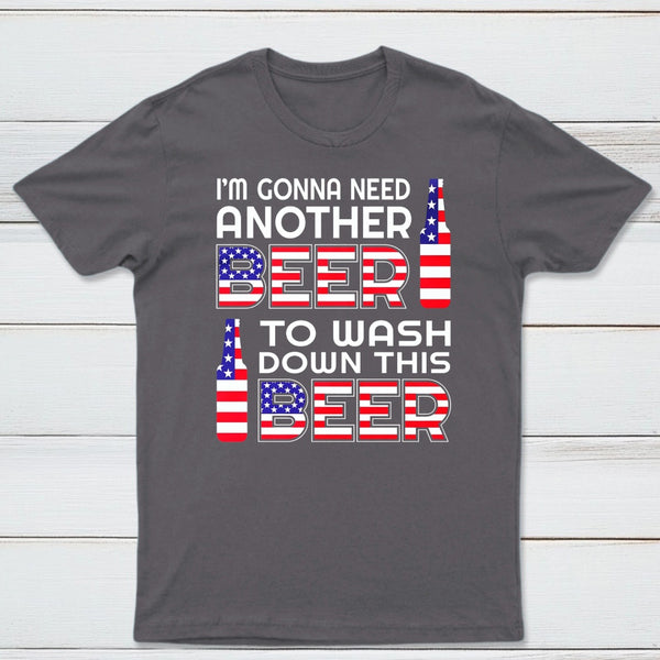 I M Gonna Need Another Beer To Wash Down This Beer Classic T-shirt