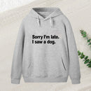 Sorry I'M Late I Saw A Dog Teeforgeeks Hoodie
