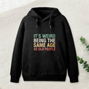 It'S Weird Being The Same Age As Old People Teeforgeeks Hoodie