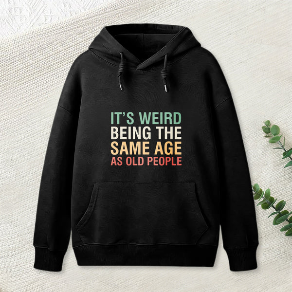 It'S Weird Being The Same Age As Old People Teeforgeeks Hoodie