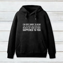 I'M Very Sorry To Hear That Is Consequences Teeforgeeks Hoodie