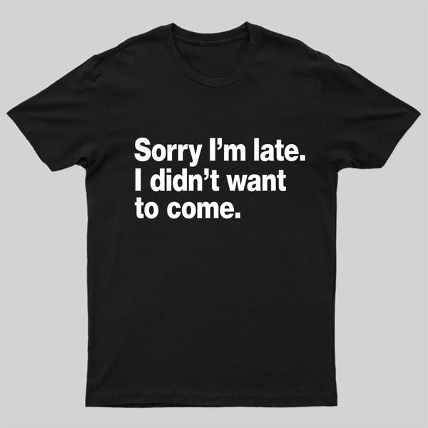 I Didn't Want to Come T-Shirt