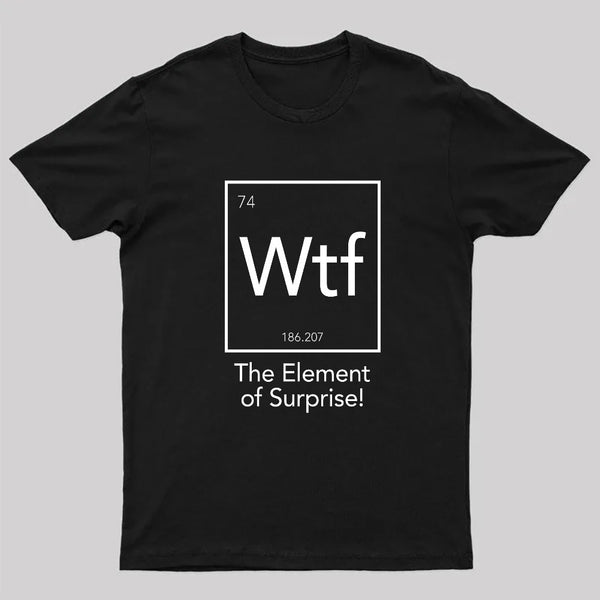 Wtf - The Element of Surprise Funny Science Geek T-shirt