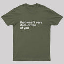 That Wasn't Very Data Driven Of You Nerd T-Shirt