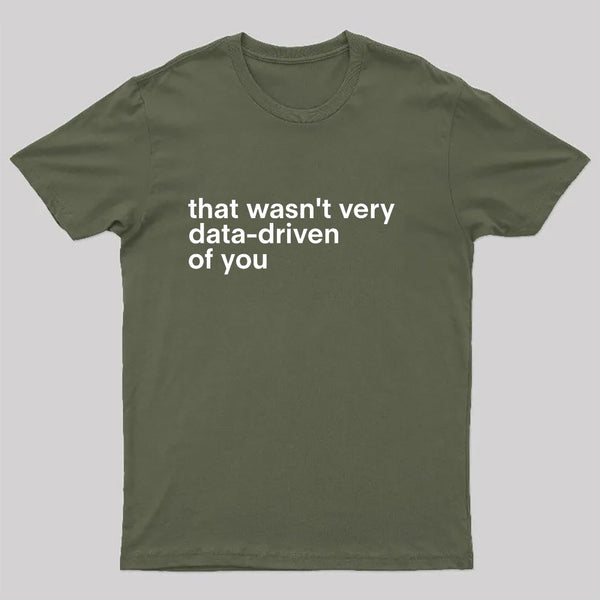 That Wasn't Very Data Driven Of You Nerd T-Shirt