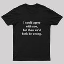 I Could Agree With You Funny Geek T-Shirt