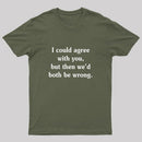 I Could Agree With You Funny Geek T-Shirt