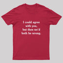 I Could Agree With You Funny Geek T-Shirt