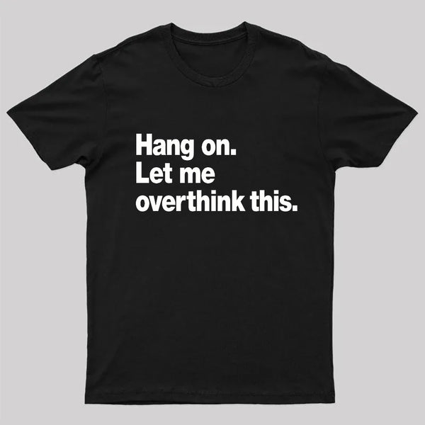Hang on. Let me overthink this T-Shirt