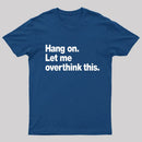 Hang on. Let me overthink this T-Shirt