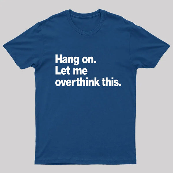 Hang on. Let me overthink this T-Shirt