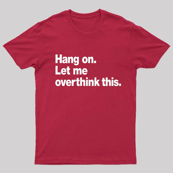 Hang on. Let me overthink this T-Shirt