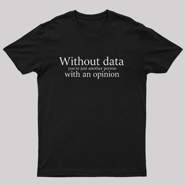 Without Data You're Just Another Person Geek T-Shirt