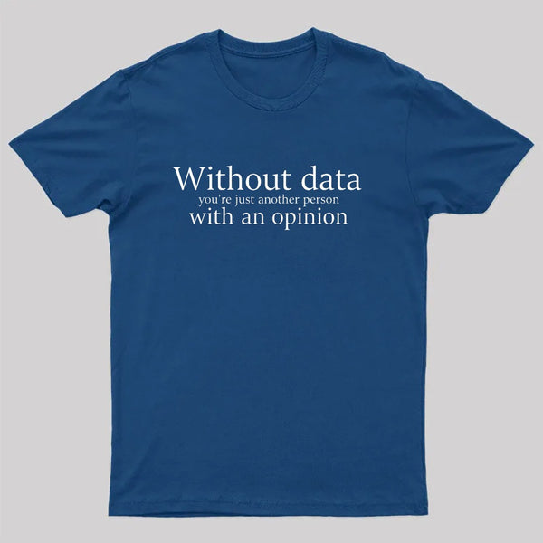 Without Data You're Just Another Person Geek T-Shirt