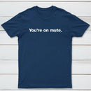 You're on Mute T-Shirt