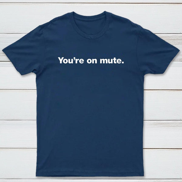 You're on Mute T-Shirt