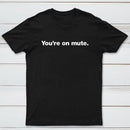 You're on Mute T-Shirt