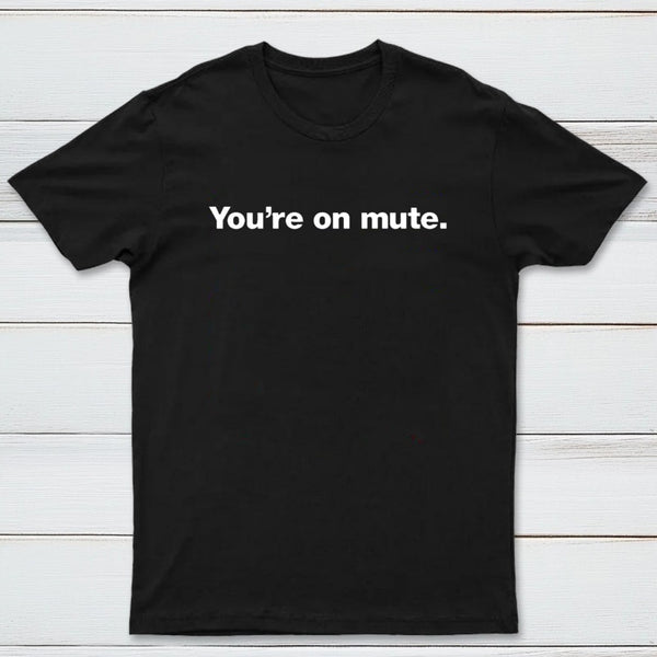 You're on Mute T-Shirt