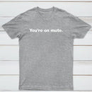 You're on Mute T-Shirt