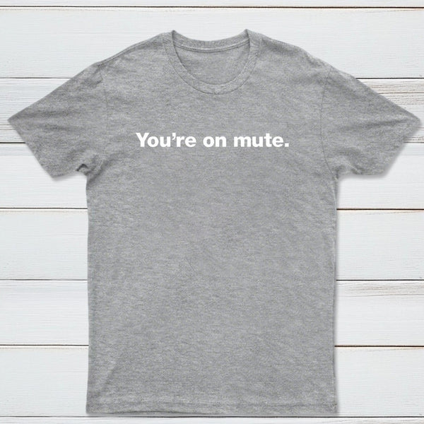You're on Mute T-Shirt