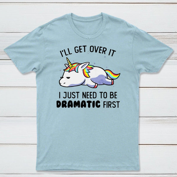 I Just Need To Be Dramatic Funny T-shirt