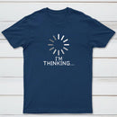 I'm Thinking Loading It Nerd T-Shirt