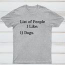List Of People I Like: 1) Dogs. T-shirt
