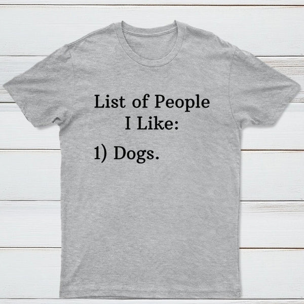 List Of People I Like: 1) Dogs. T-shirt