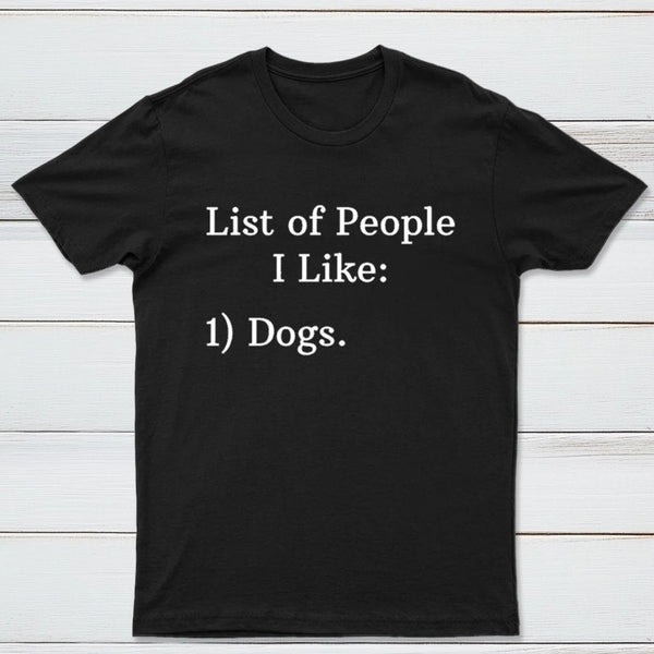 List Of People I Like: 1) Dogs. T-shirt