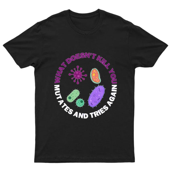 What doesn't kill you mutates and tries again T-Shirt