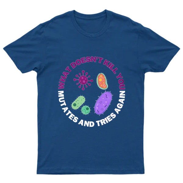 What doesn't kill you mutates and tries again T-Shirt