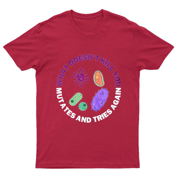 What doesn't kill you mutates and tries again T-Shirt