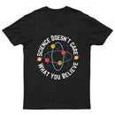 Science doesn't care what you believe Science T-Shirt