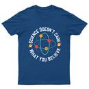 Science doesn't care what you believe Science T-Shirt