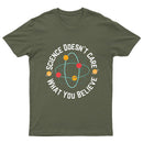 Science doesn't care what you believe Science T-Shirt