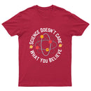 Science doesn't care what you believe Science T-Shirt