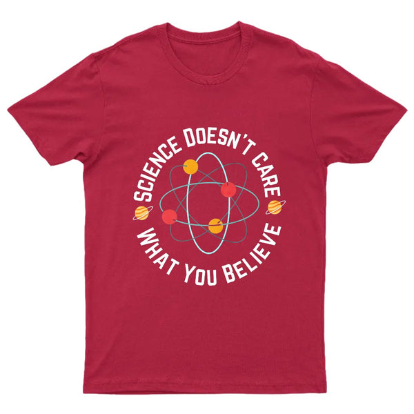 Science doesn't care what you believe Science T-Shirt