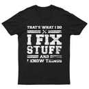 That's What I Do I Fix Stuff And I Know Things T-Shirt