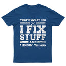 That's What I Do I Fix Stuff And I Know Things T-Shirt