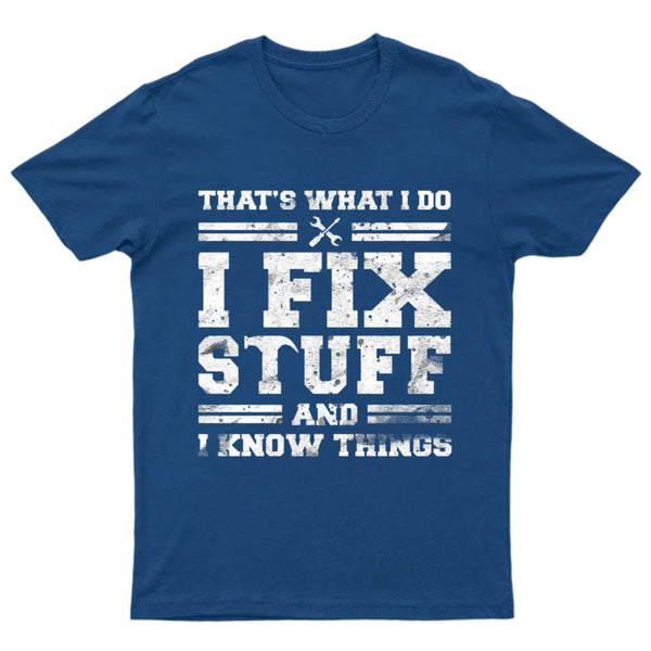 That's What I Do I Fix Stuff And I Know Things T-Shirt