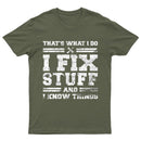 That's What I Do I Fix Stuff And I Know Things T-Shirt
