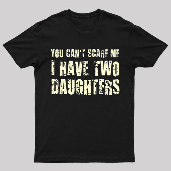 You Can't Scare Me I Have Two Daughters Geek T-Shirt