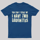 You Can't Scare Me I Have Two Daughters Geek T-Shirt