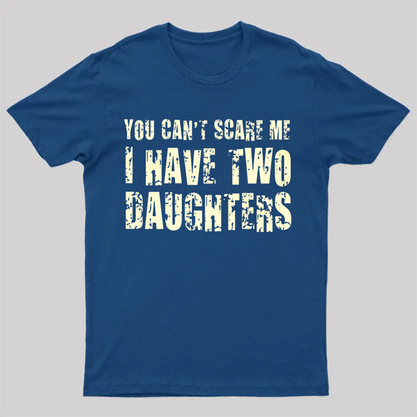 You Can't Scare Me I Have Two Daughters Geek T-Shirt