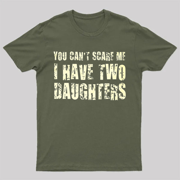 You Can't Scare Me I Have Two Daughters Geek T-Shirt
