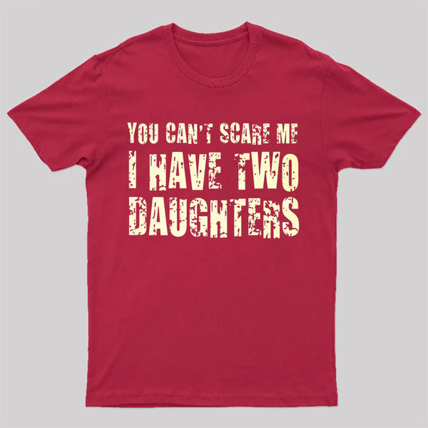 You Can't Scare Me I Have Two Daughters Geek T-Shirt