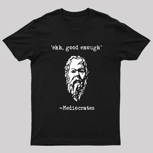 Mediocrates eh Good Enough Geek T-Shirt