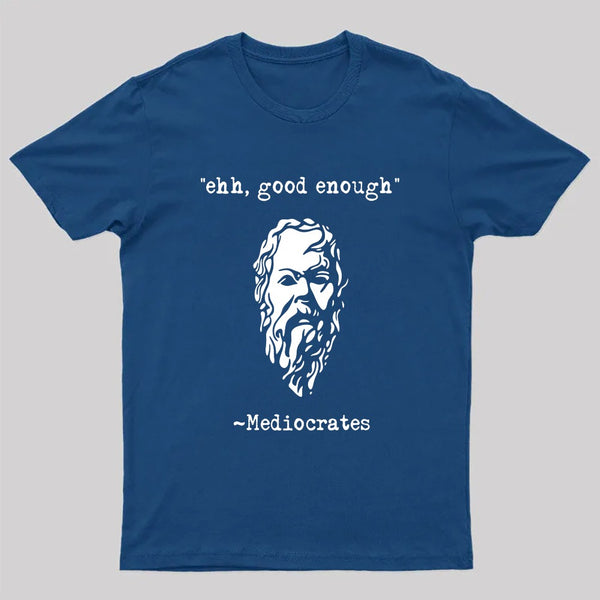 Mediocrates eh Good Enough Geek T-Shirt