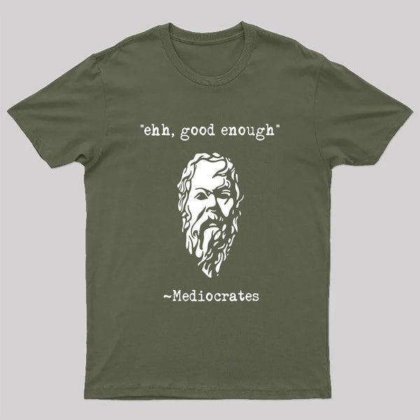 Mediocrates eh Good Enough Geek T-Shirt